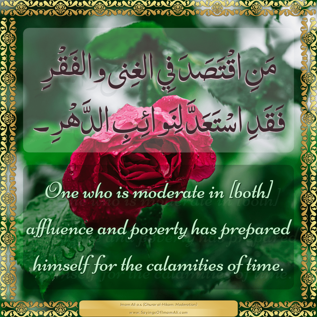 One who is moderate in [both] affluence and poverty has prepared himself...